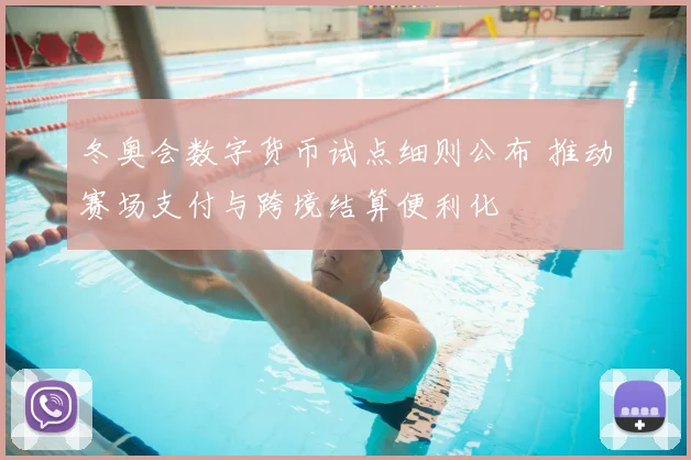 冬奥会数字货币试点细则公布 推动赛场支付与跨境结算便利化